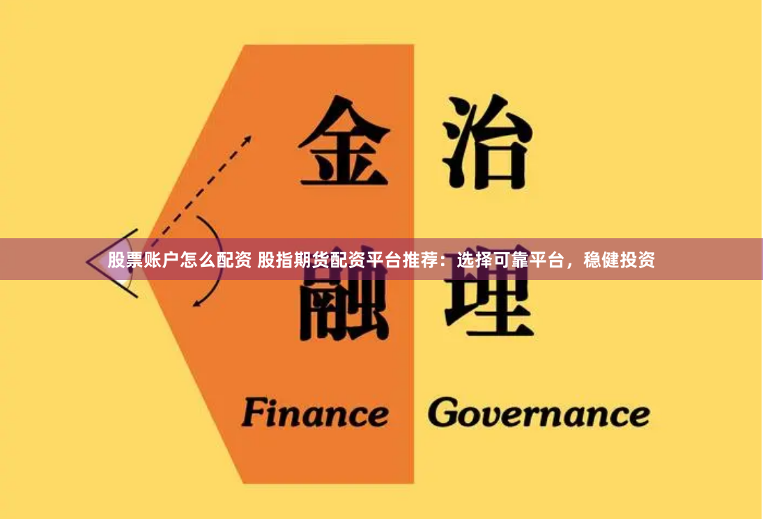 股票账户怎么配资 股指期货配资平台推荐：选择可靠平台，稳健投资