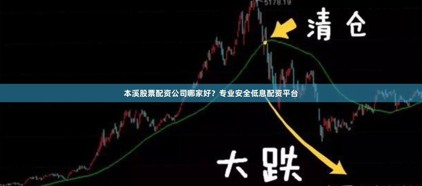 本溪股票配资公司哪家好？专业安全低息配资平台