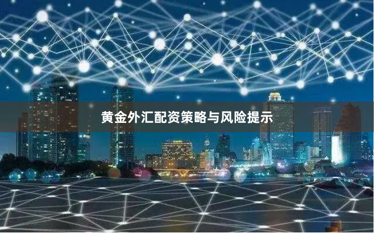 黄金外汇配资策略与风险提示